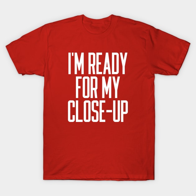 I'm Ready For My Close-Up T-Shirt by Indie Pop